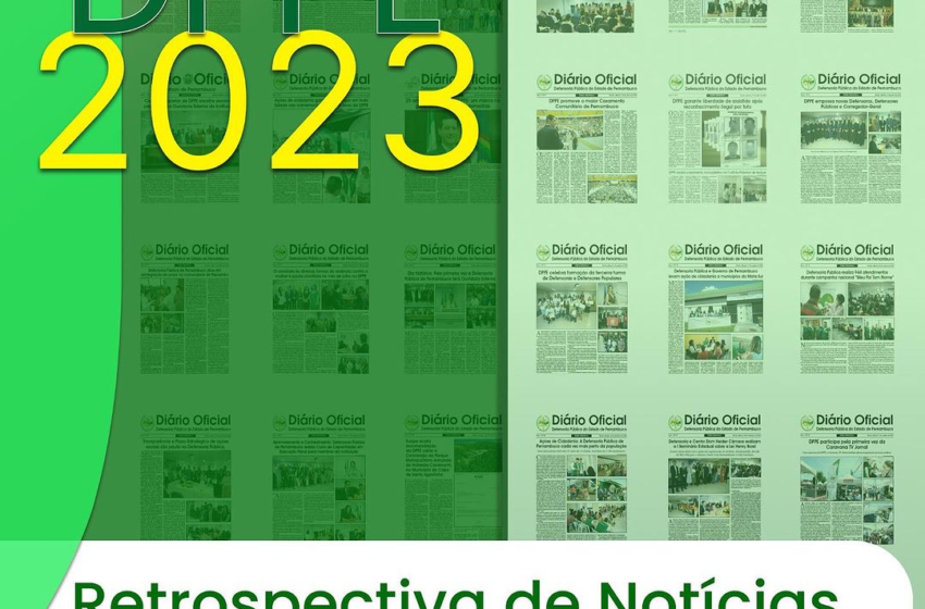  DPPE 2023 – RETROSPECTIVA DE NOTÍCIAS – Defensoria Pública do Estado de Pernambuco